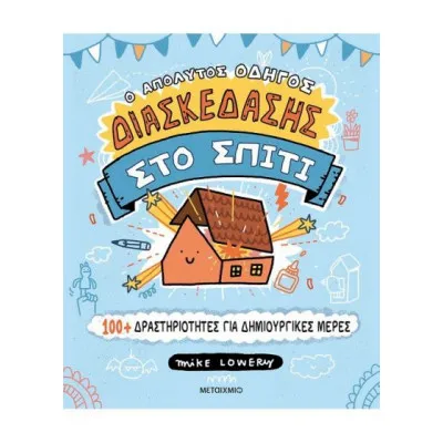 Ο απόλυτος οδηγός διασκέδασης στο σπίτι: 100+ δραστηριότητες για δημιουργικές μέρες
